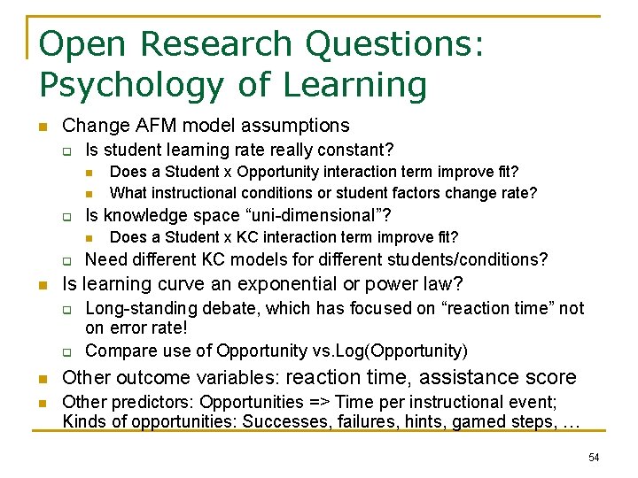 Open Research Questions: Psychology of Learning n Change AFM model assumptions q Is student