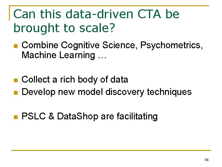 Can this data-driven CTA be brought to scale? n Combine Cognitive Science, Psychometrics, Machine