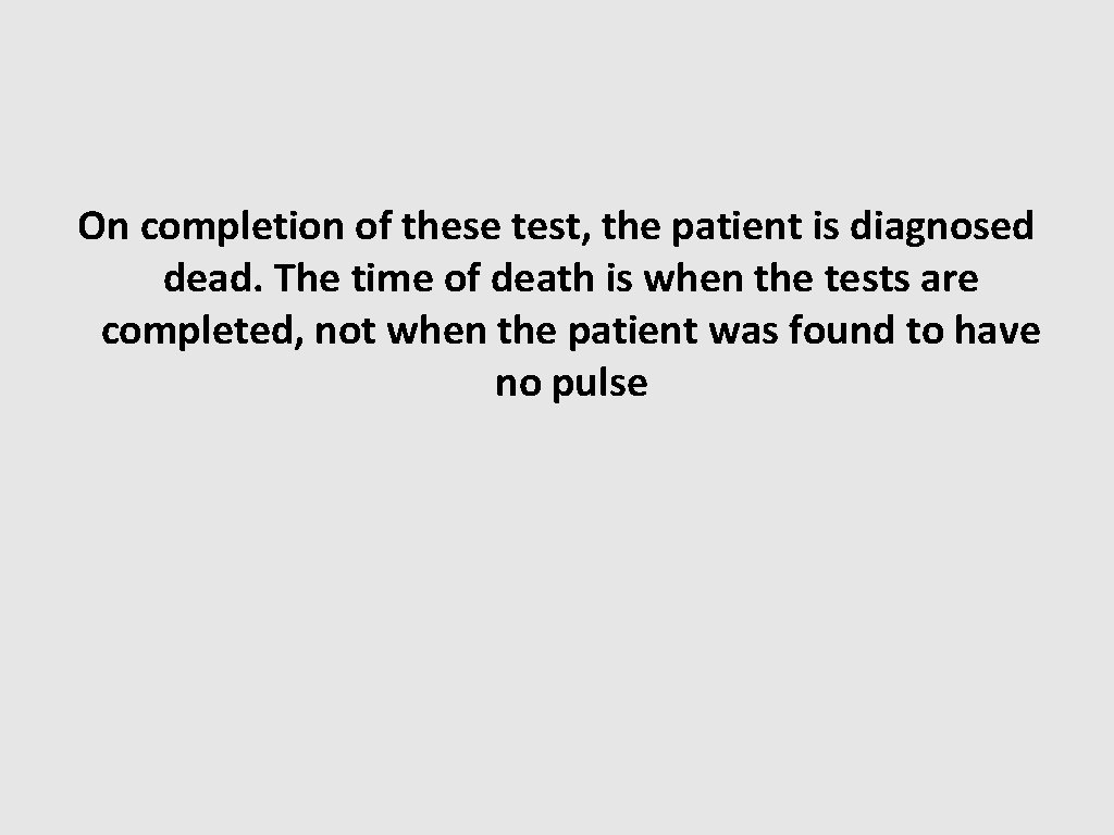 On completion of these test, the patient is diagnosed dead. The time of death