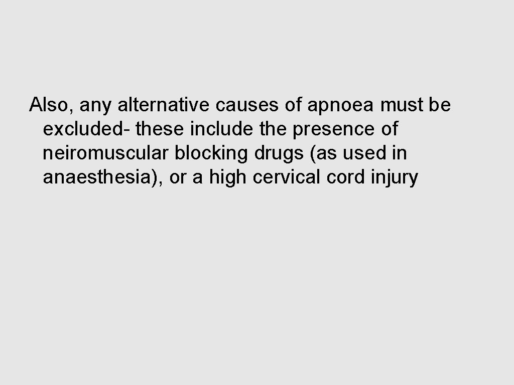 Also, any alternative causes of apnoea must be excluded- these include the presence of