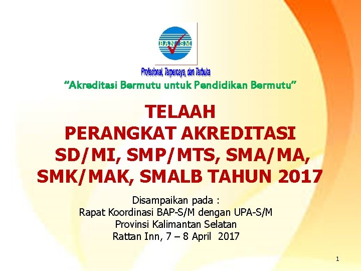 “Akreditasi Bermutu untuk Pendidikan Bermutu” TELAAH PERANGKAT AKREDITASI SD/MI, SMP/MTS, SMA/MA, SMK/MAK, SMALB TAHUN