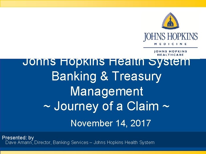 Johns Hopkins Health System Banking & Treasury Management ~ Journey of a Claim ~
