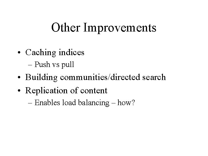 Other Improvements • Caching indices – Push vs pull • Building communities/directed search •