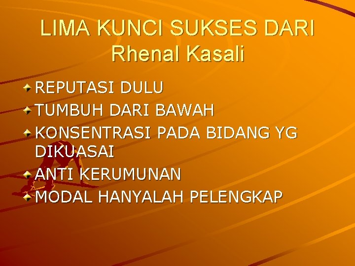 LIMA KUNCI SUKSES DARI Rhenal Kasali REPUTASI DULU TUMBUH DARI BAWAH KONSENTRASI PADA BIDANG