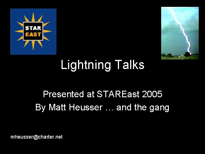 Lightning Talks Presented at STAREast 2005 By Matt Heusser … and the gang mheusser@charter.
