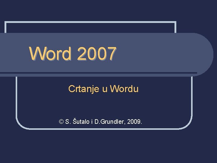 Word 2007 Crtanje u Wordu © S. Šutalo i D. Grundler, 2009. 