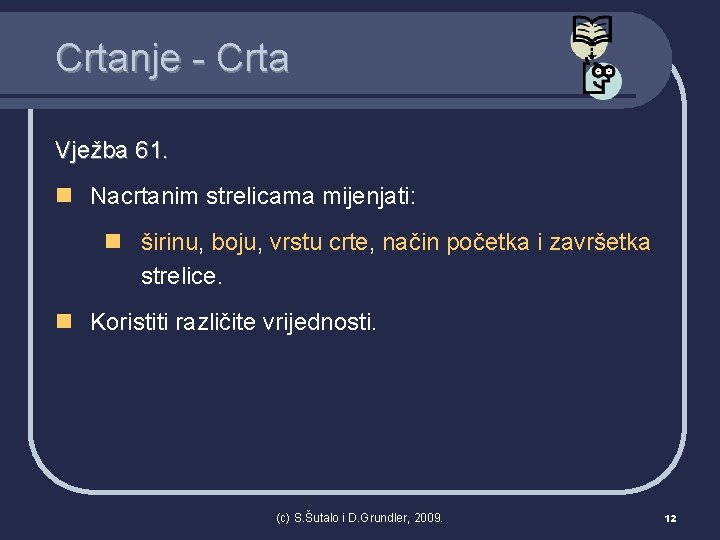 Crtanje - Crta Vježba 61. n Nacrtanim strelicama mijenjati: n širinu, boju, vrstu crte,