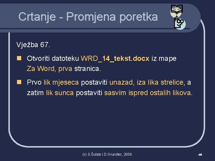 Crtanje - Promjena poretka Vježba 67. n Otvoriti datoteku WRD_14_tekst. docx iz mape Za