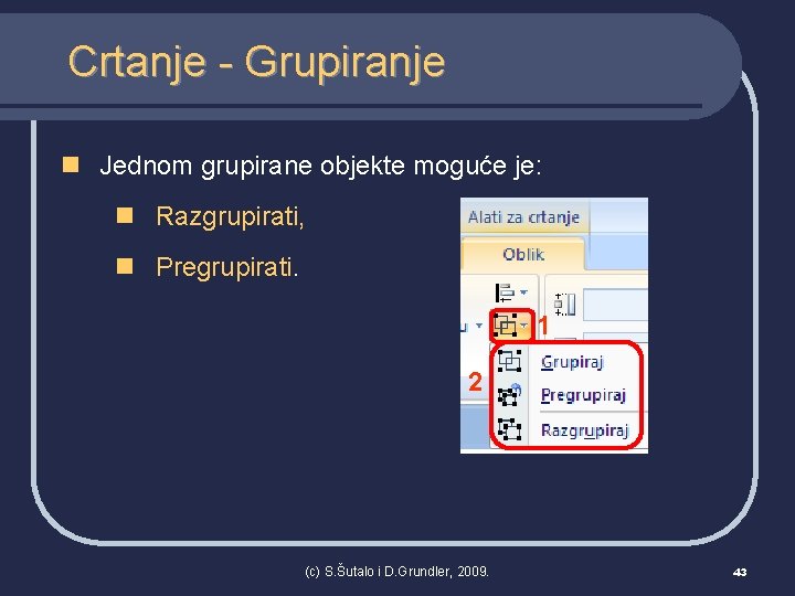 Crtanje - Grupiranje n Jednom grupirane objekte moguće je: n Razgrupirati, n Pregrupirati. 1