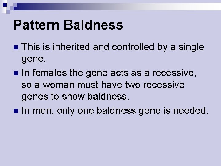 Pattern Baldness This is inherited and controlled by a single gene. n In females