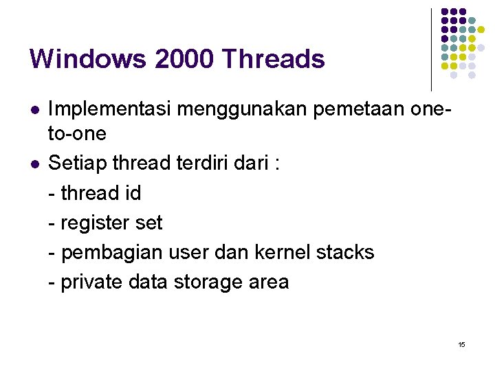 Windows 2000 Threads l l Implementasi menggunakan pemetaan oneto-one Setiap thread terdiri dari :