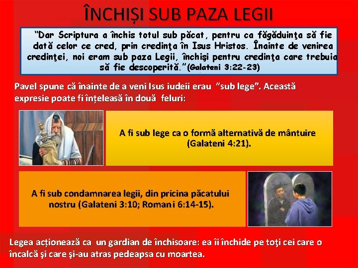 ÎNCHIȘI SUB PAZA LEGII “Dar Scriptura a închis totul sub păcat, pentru ca făgăduinţa