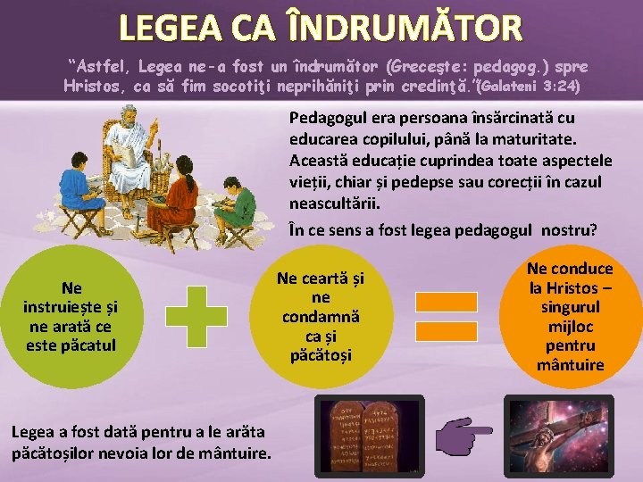 LEGEA CA ÎNDRUMĂTOR “Astfel, Legea ne-a fost un îndrumător (Greceşte: pedagog. ) spre Hristos,