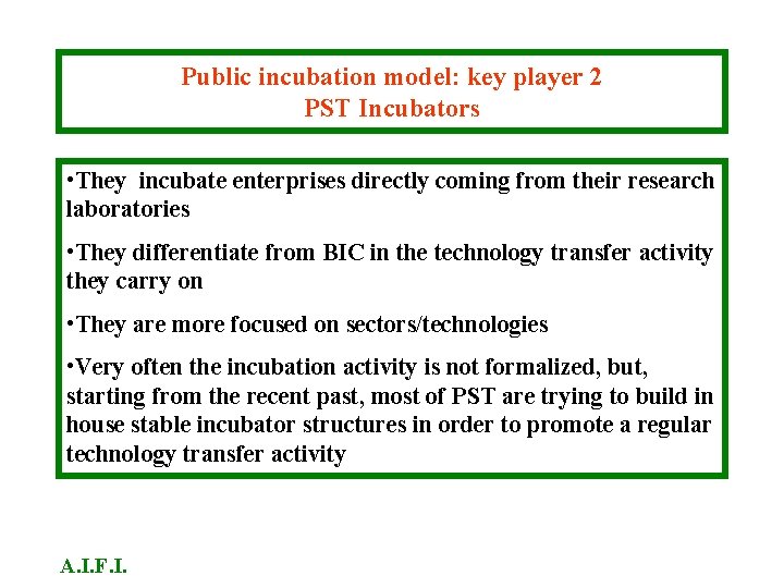 Public incubation model: key player 2 PST Incubators • They incubate enterprises directly coming Public incubation model: key player 2 PST Incubators • They incubate enterprises directly coming