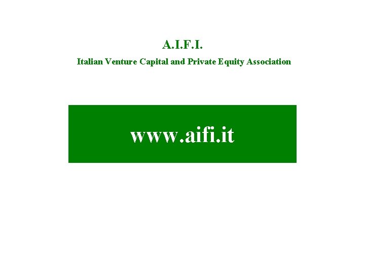 A. I. F. I. Italian Venture Capital and Private Equity Association www. aifi. it A. I. F. I. Italian Venture Capital and Private Equity Association www. aifi. it