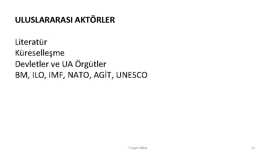 ULUSLARARASI AKTÖRLER Literatür Küreselleşme Devletler ve UA Örgütler BM, ILO, IMF, NATO, AGİT, UNESCO