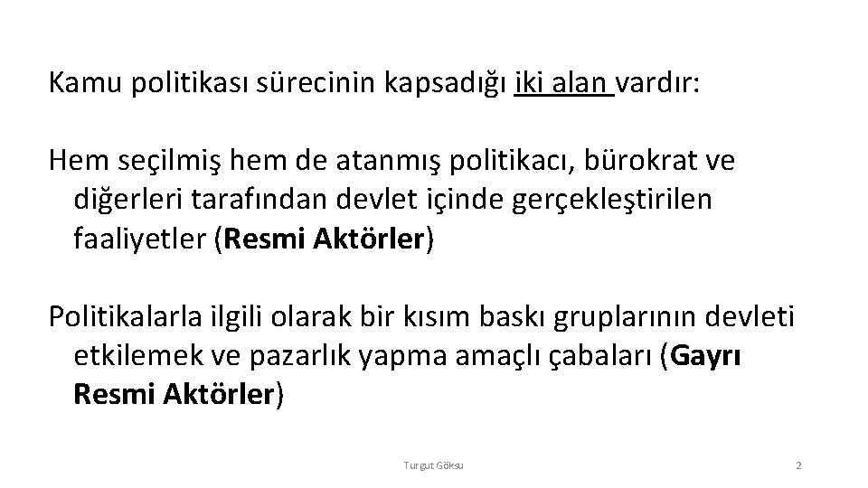 Kamu politikası sürecinin kapsadığı iki alan vardır: Hem seçilmiş hem de atanmış politikacı, bürokrat