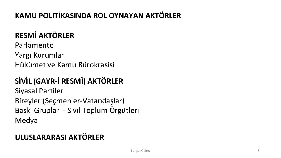 KAMU POLİTİKASINDA ROL OYNAYAN AKTÖRLER RESMİ AKTÖRLER Parlamento Yargı Kurumları Hükümet ve Kamu Bürokrasisi