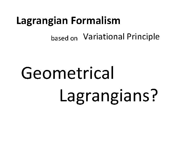 Lagrangian Formalism based on Variational Principle Geometrical Lagrangians? Lagrangian Formalism based on Variational Principle Geometrical Lagrangians?
