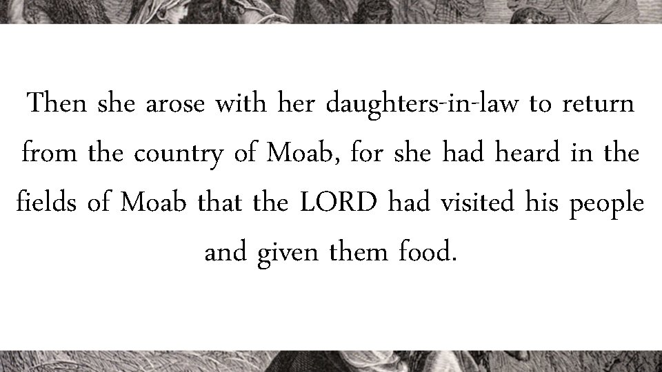 Then she arose with her daughters-in-law to return from the country of Moab, for