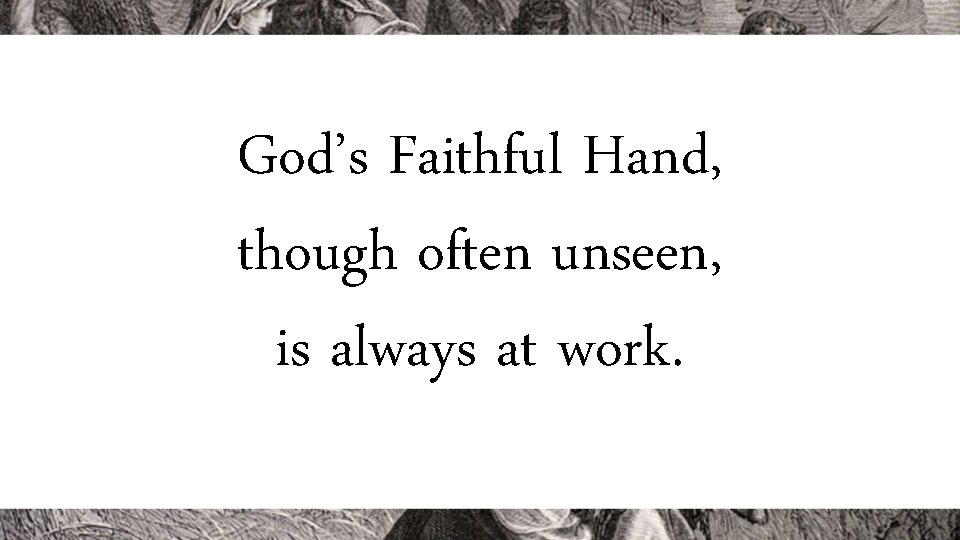 God’s Faithful Hand, though often unseen, is always at work. 