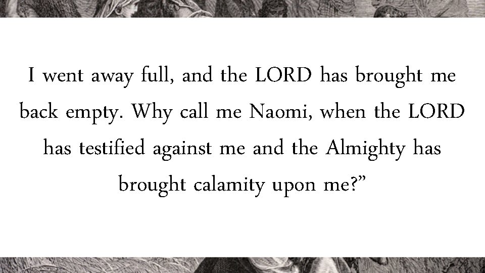 I went away full, and the LORD has brought me back empty. Why call