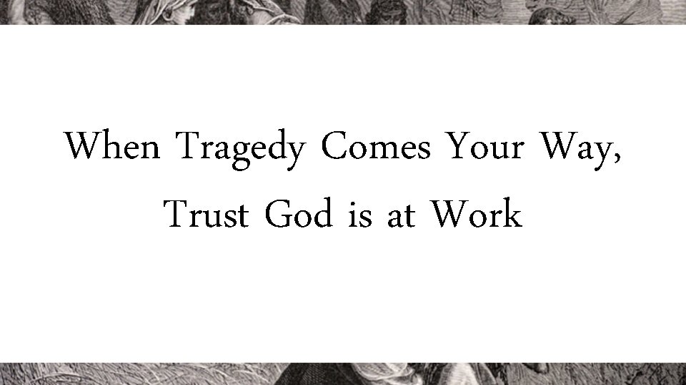 When Tragedy Comes Your Way, Trust God is at Work When Tragedy Comes Your Way, Trust God is at Work