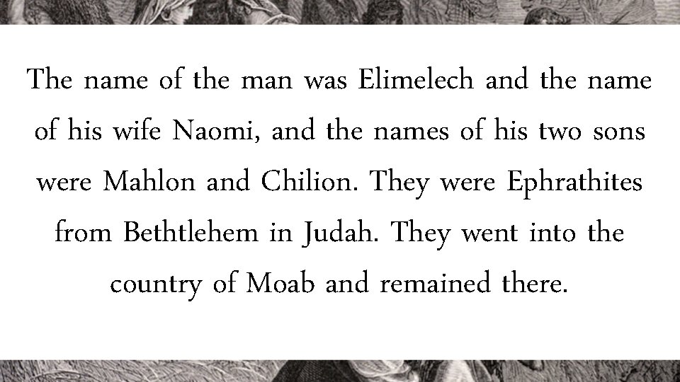 The name of the man was Elimelech and the name of his wife Naomi, The name of the man was Elimelech and the name of his wife Naomi,
