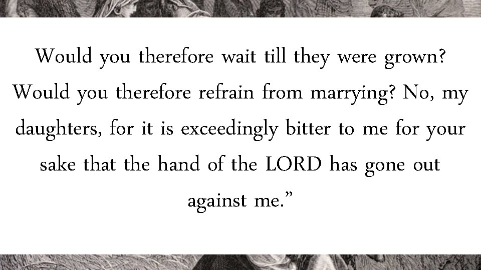 Would you therefore wait till they were grown? Would you therefore refrain from marrying?