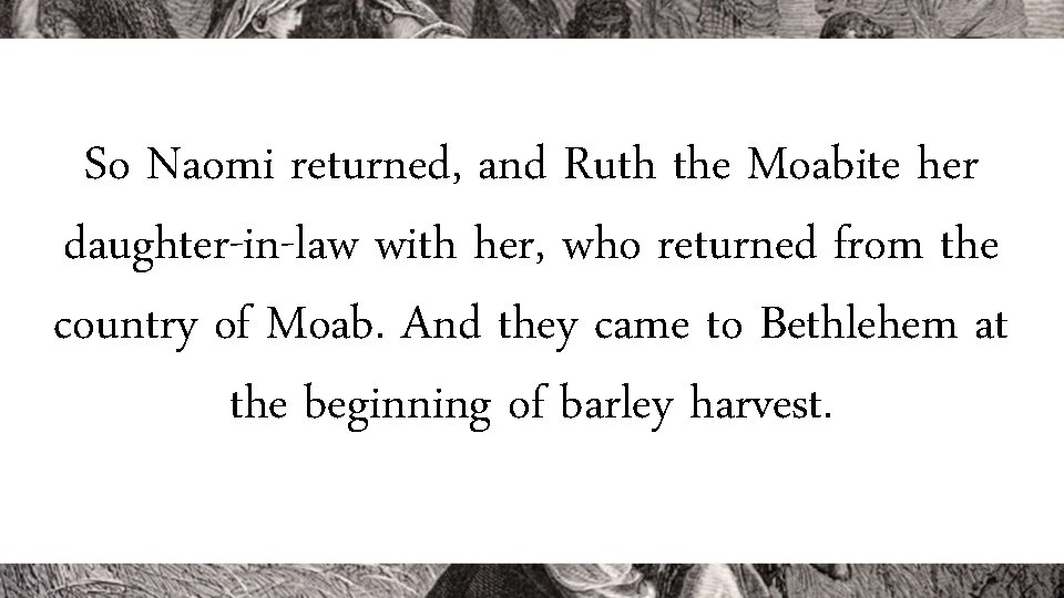 So Naomi returned, and Ruth the Moabite her daughter-in-law with her, who returned from