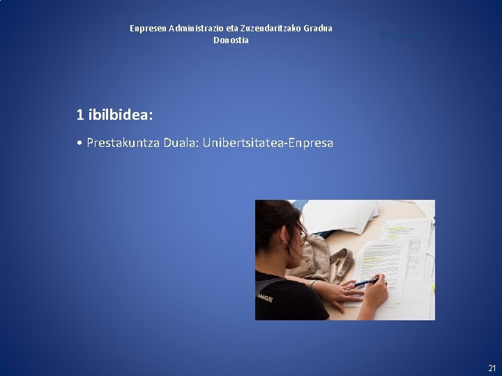 Enpresen Administrazio eta Zuzendaritzako Gradua Donostia Programa 1 ibilbidea: • Prestakuntza Duala: Unibertsitatea-Enpresa 21