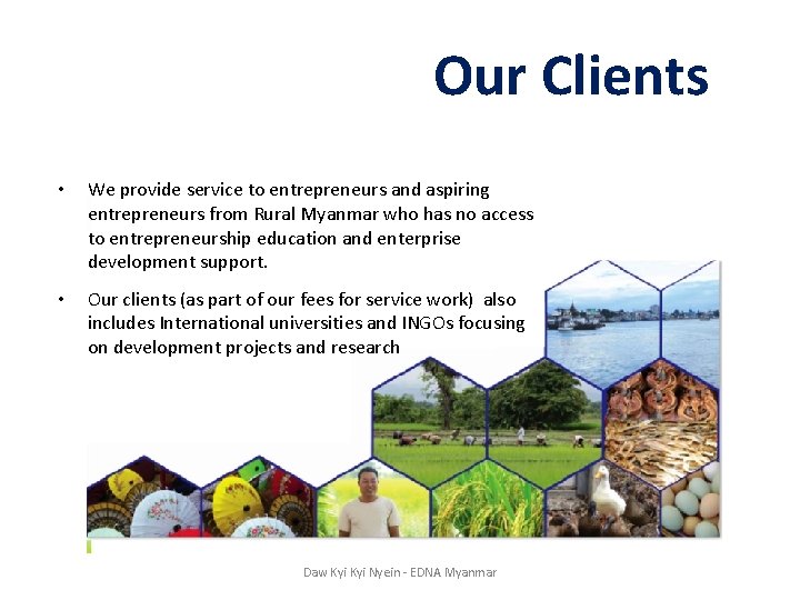 Our Clients • We provide service to entrepreneurs and aspiring entrepreneurs from Rural Myanmar
