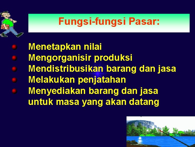 Fungsi-fungsi Pasar: Menetapkan nilai Mengorganisir produksi Mendistribusikan barang dan jasa Melakukan penjatahan Menyediakan barang Fungsi-fungsi Pasar: Menetapkan nilai Mengorganisir produksi Mendistribusikan barang dan jasa Melakukan penjatahan Menyediakan barang