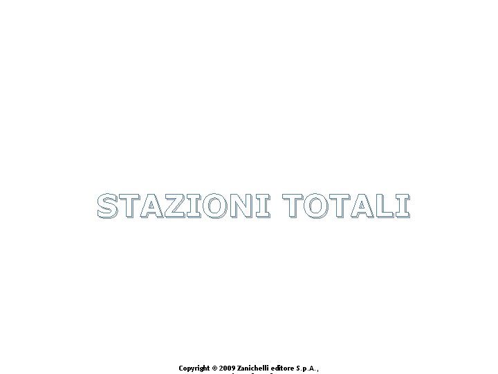 STAZIONI TOTALI Copyright © 2009 Zanichelli editore S. p. A. , 