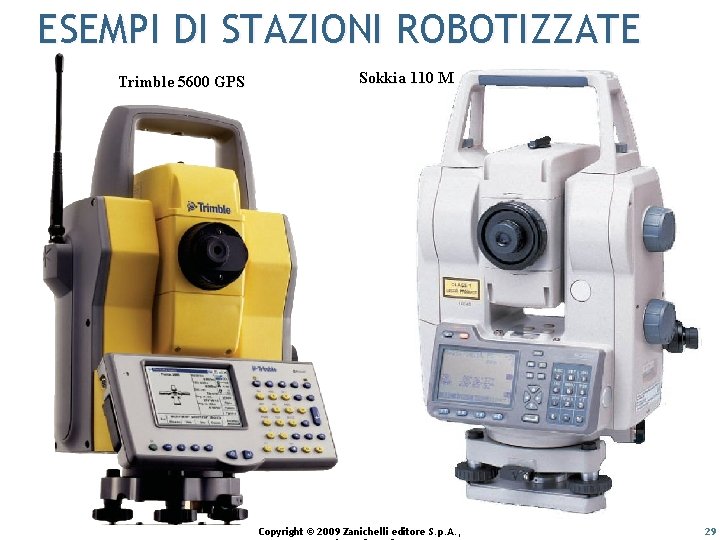 ESEMPI DI STAZIONI ROBOTIZZATE Trimble 5600 GPS Sokkia 110 M Copyright © 2009 Zanichelli