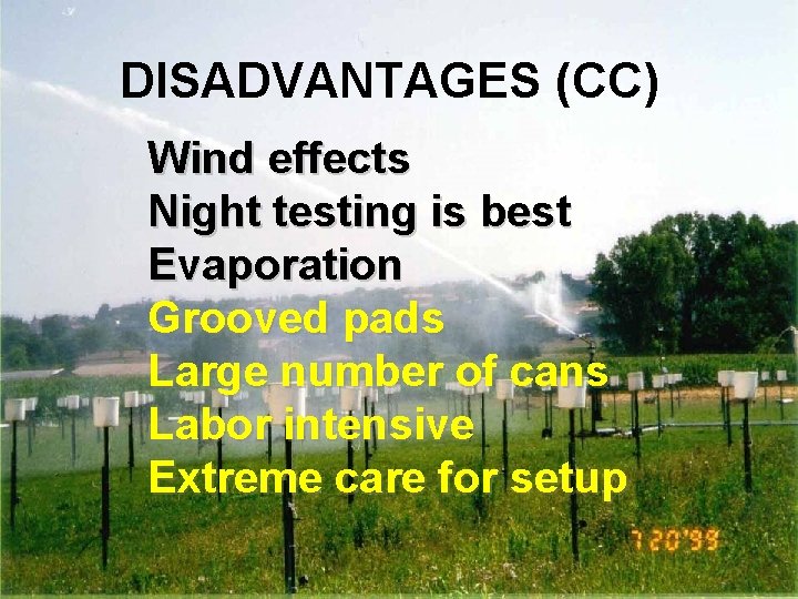 DISADVANTAGES (CC) Wind effects Night testing is best Evaporation Grooved pads Large number of