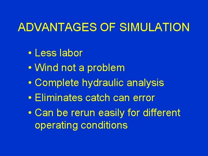 ADVANTAGES OF SIMULATION • Less labor • Wind not a problem • Complete hydraulic