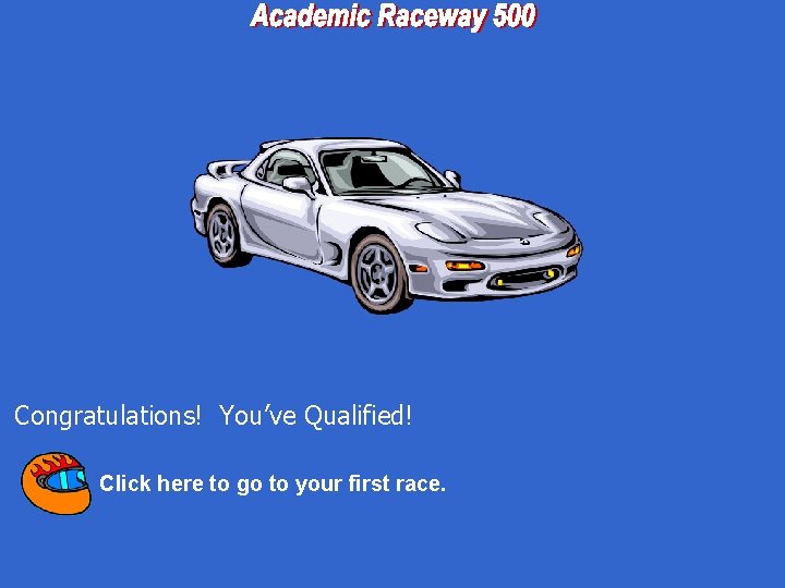 Congratulations! You’ve Qualified! Click here to go to your first race. 