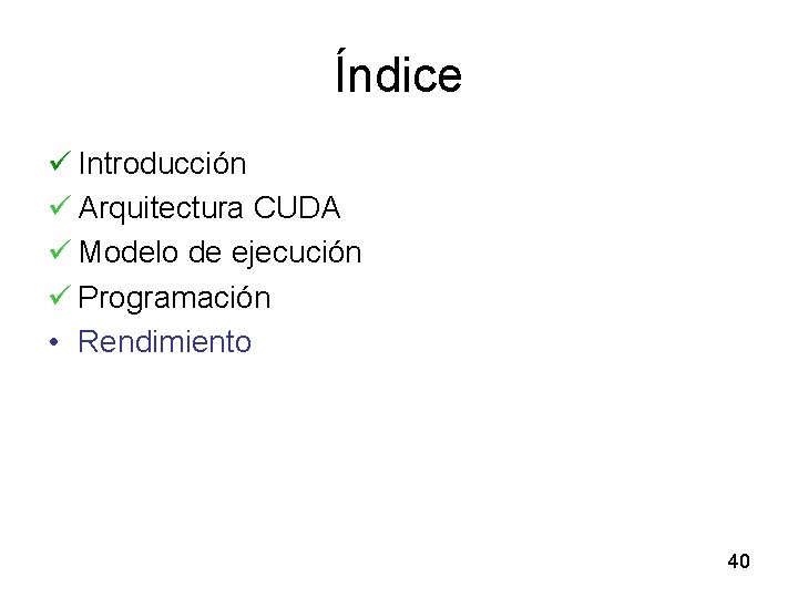 Índice ü Introducción ü Arquitectura CUDA ü Modelo de ejecución ü Programación • Rendimiento