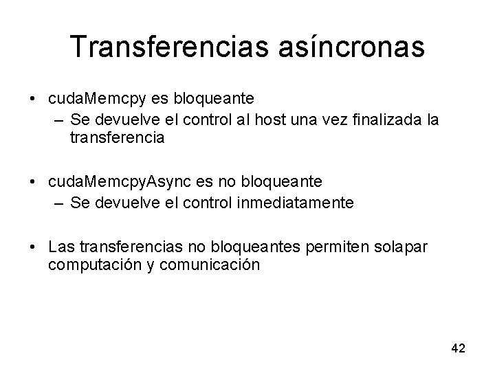 Transferencias asíncronas • cuda. Memcpy es bloqueante – Se devuelve el control al host