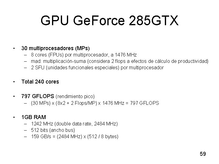 GPU Ge. Force 285 GTX • 30 multiprocesadores (MPs) – 8 cores (FPUs) por