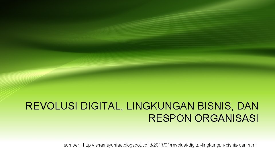 REVOLUSI DIGITAL, LINGKUNGAN BISNIS, DAN RESPON ORGANISASI sumber : http: //isnaniayuniaa. blogspot. co. id/2017/01/revolusi-digital-lingkungan-bisnis-dan.