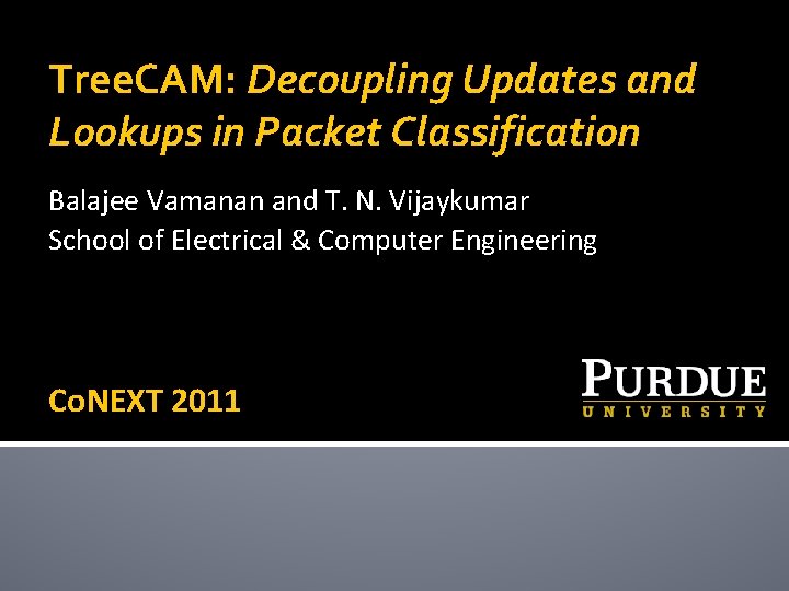 Tree. CAM: Decoupling Updates and Lookups in Packet Classification Balajee Vamanan and T. N. Tree. CAM: Decoupling Updates and Lookups in Packet Classification Balajee Vamanan and T. N.