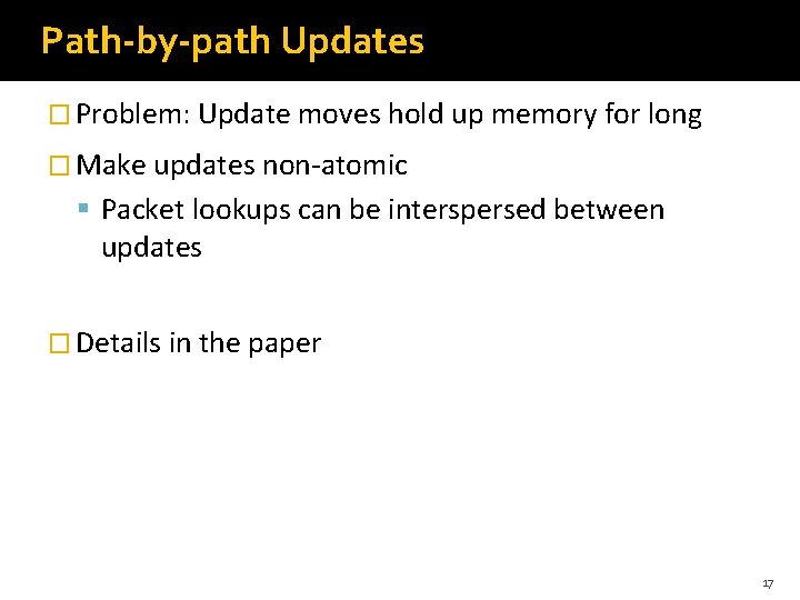 Path-by-path Updates � Problem: Update moves hold up memory for long � Make updates Path-by-path Updates � Problem: Update moves hold up memory for long � Make updates