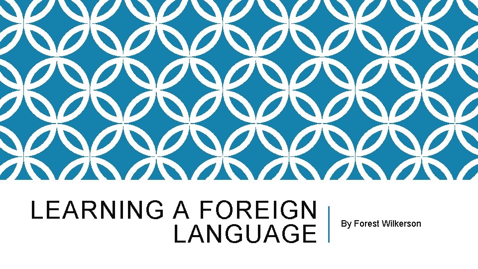 LEARNING A FOREIGN LANGUAGE By Forest Wilkerson 