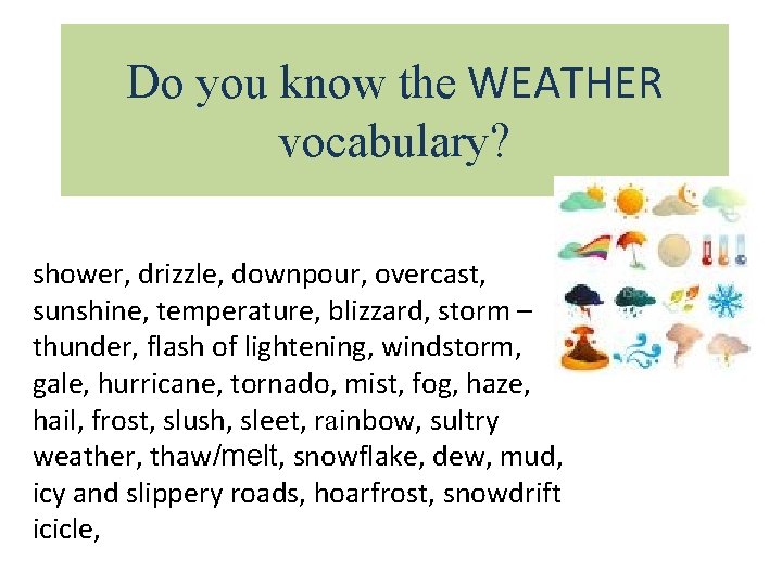 Do you know the WEATHER vocabulary? shower, drizzle, downpour, overcast, sunshine, temperature, blizzard, storm