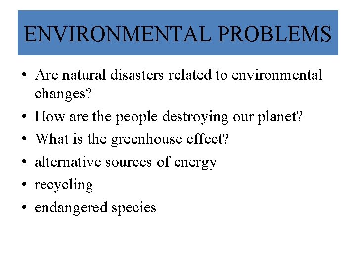 ENVIRONMENTAL PROBLEMS • Are natural disasters related to environmental changes? • How are the