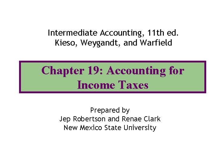 Intermediate Accounting, 11 th ed. Kieso, Weygandt, and Warfield Chapter 19: Accounting for Income