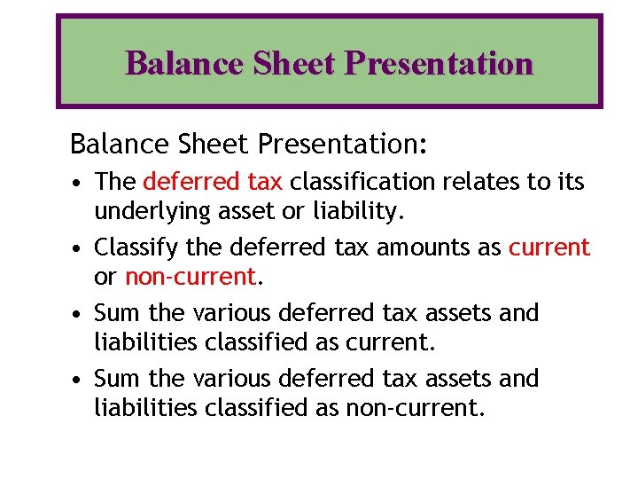 Balance Sheet Presentation: • The deferred tax classification relates to its underlying asset or