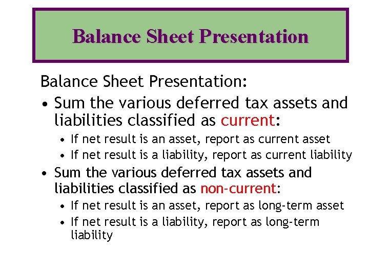 Balance Sheet Presentation: • Sum the various deferred tax assets and liabilities classified as